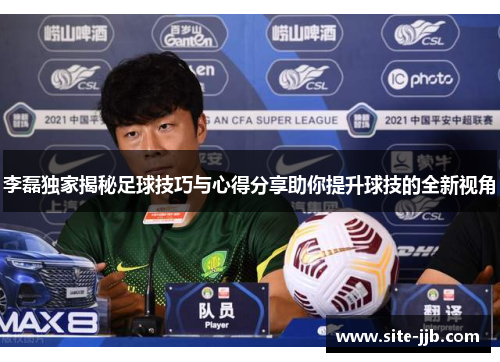 李磊独家揭秘足球技巧与心得分享助你提升球技的全新视角