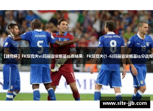 【捷克杯】FK塔克夫vs玛丽亚安斯基比赛结果：FK塔克夫(1-6)玛丽亚安斯基比分战报