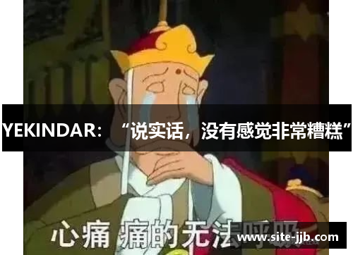 YEKINDAR：“说实话，没有感觉非常糟糕”